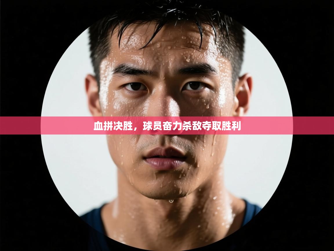 血拼决胜，球员奋力杀敌夺取胜利  第2张