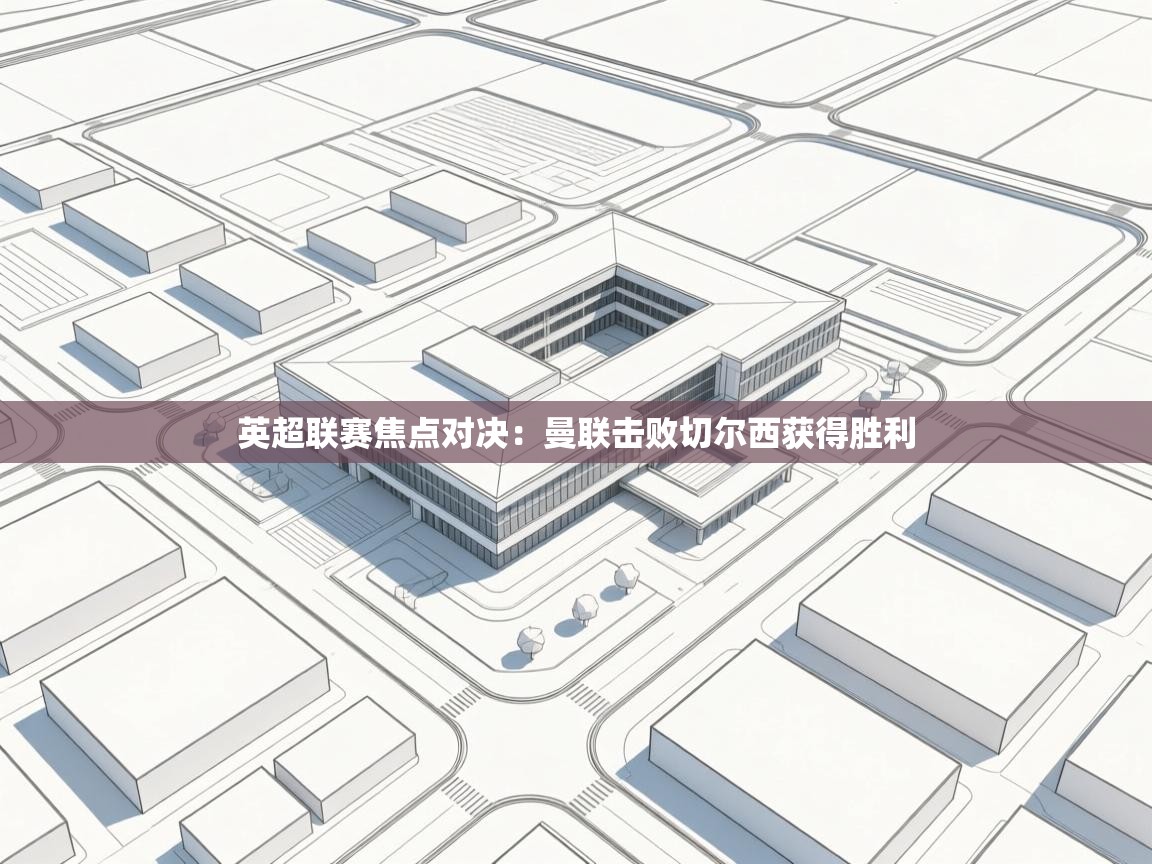 英超联赛焦点对决:曼联击败切尔西获得胜利 第1张