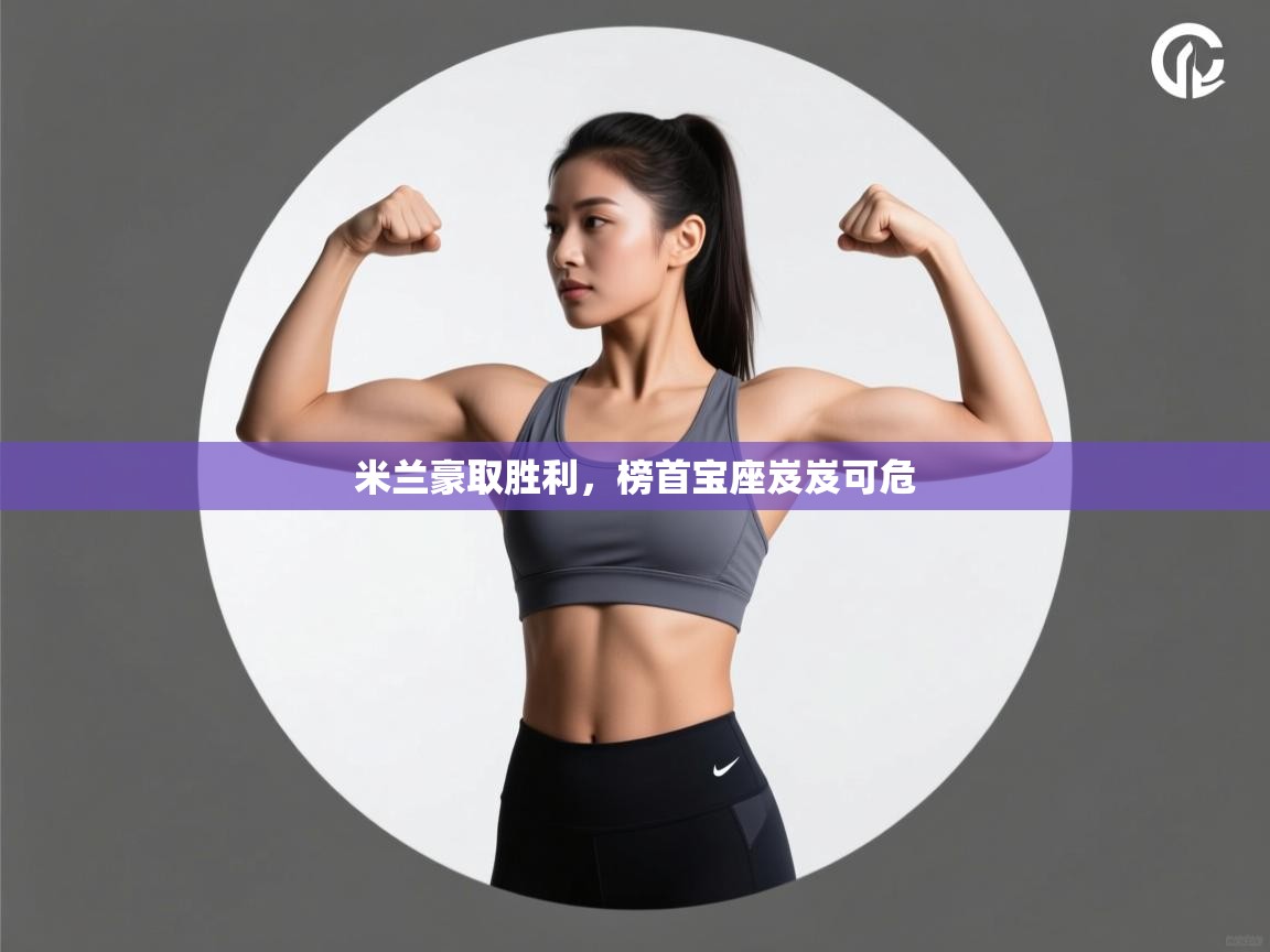 米兰豪取胜利，榜首宝座岌岌可危  第2张